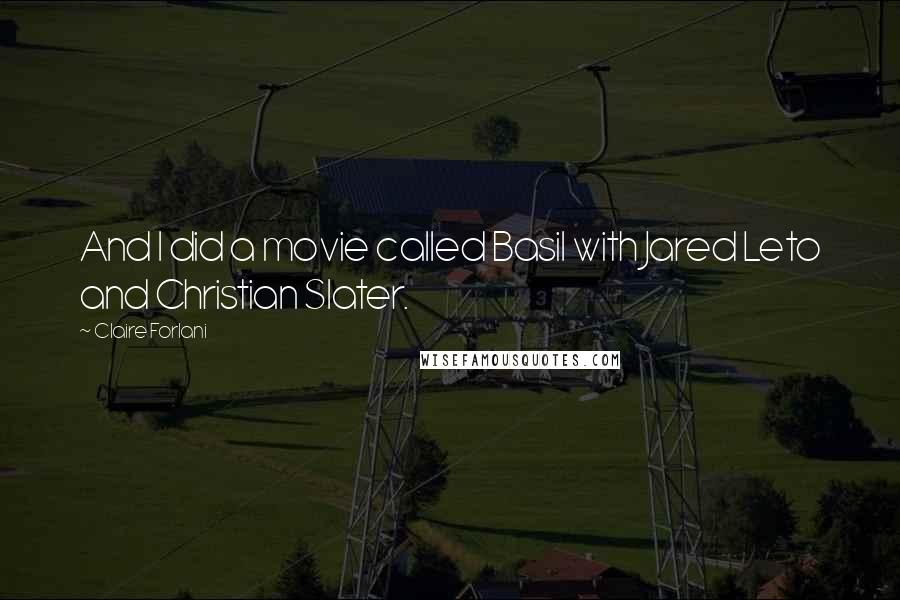 Claire Forlani Quotes: And I did a movie called Basil with Jared Leto and Christian Slater.