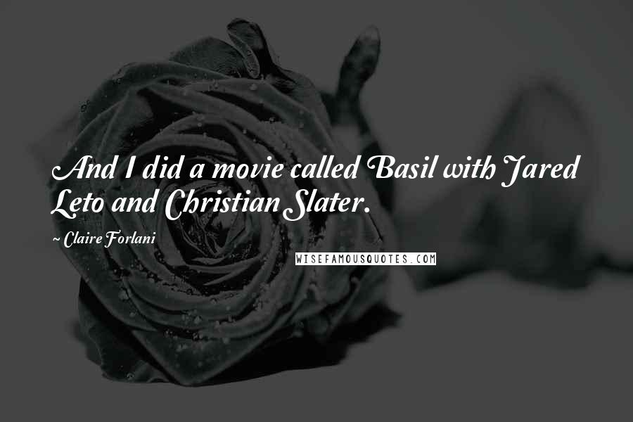 Claire Forlani Quotes: And I did a movie called Basil with Jared Leto and Christian Slater.