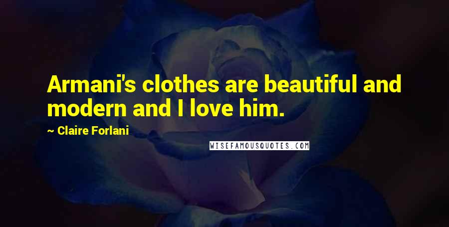 Claire Forlani Quotes: Armani's clothes are beautiful and modern and I love him.