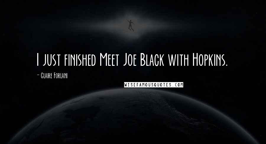 Claire Forlani Quotes: I just finished Meet Joe Black with Hopkins.
