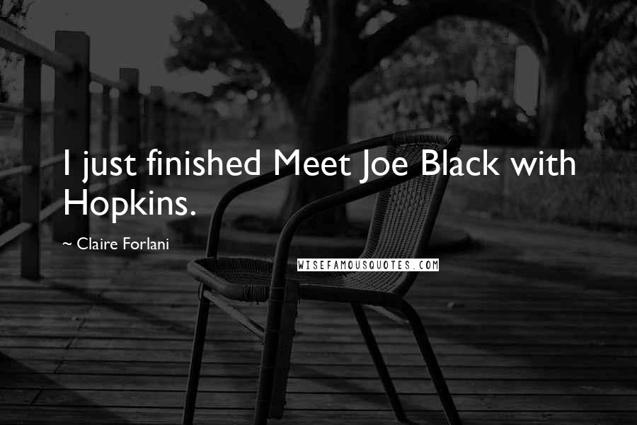 Claire Forlani Quotes: I just finished Meet Joe Black with Hopkins.
