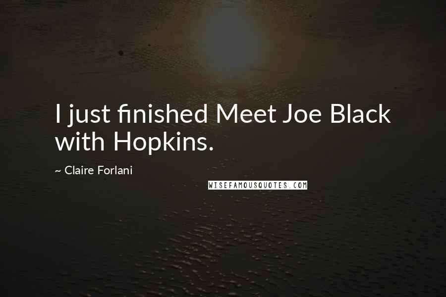 Claire Forlani Quotes: I just finished Meet Joe Black with Hopkins.