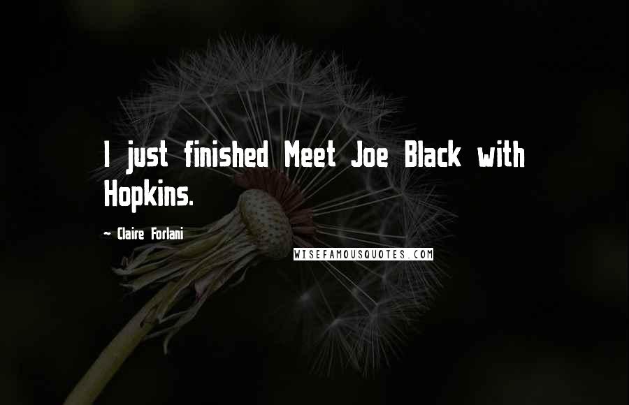 Claire Forlani Quotes: I just finished Meet Joe Black with Hopkins.