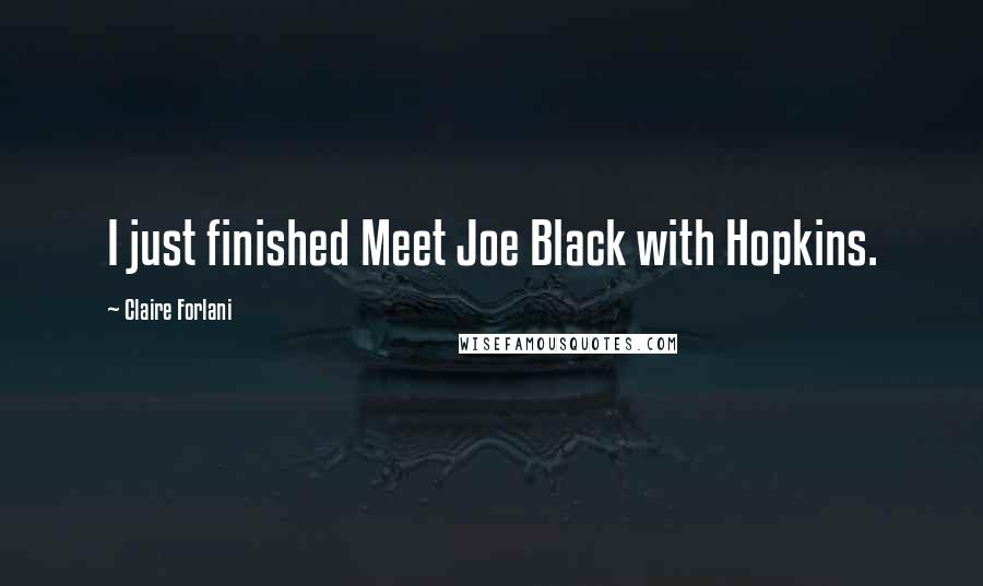 Claire Forlani Quotes: I just finished Meet Joe Black with Hopkins.