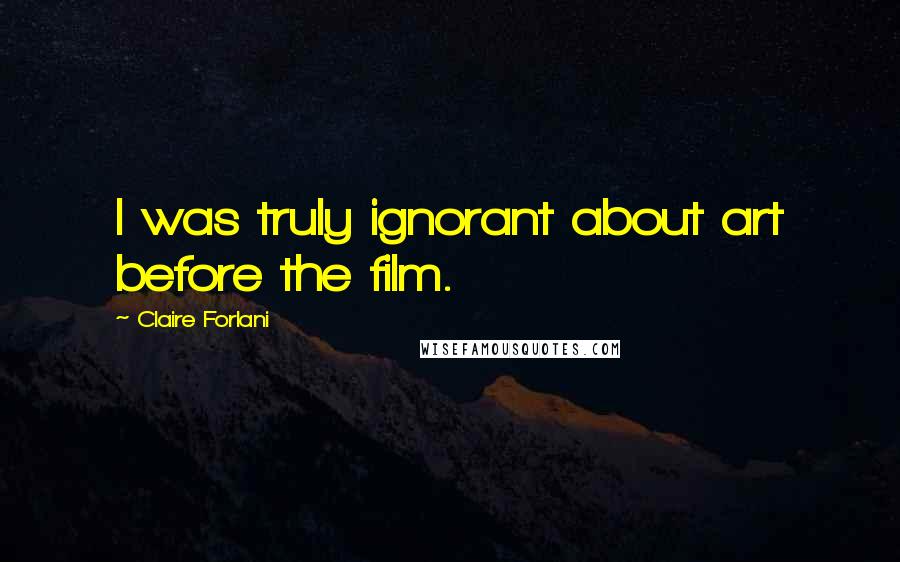 Claire Forlani Quotes: I was truly ignorant about art before the film.