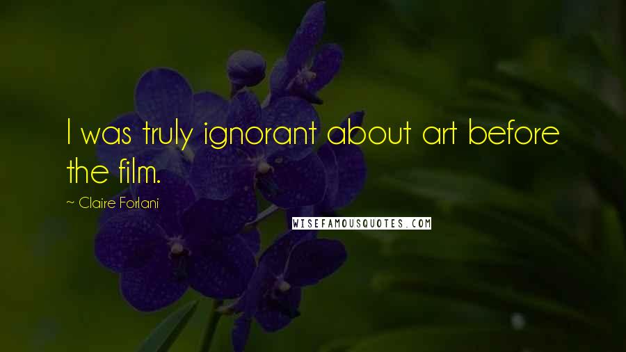 Claire Forlani Quotes: I was truly ignorant about art before the film.