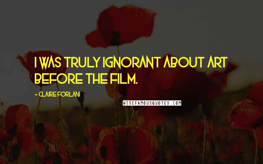 Claire Forlani Quotes: I was truly ignorant about art before the film.