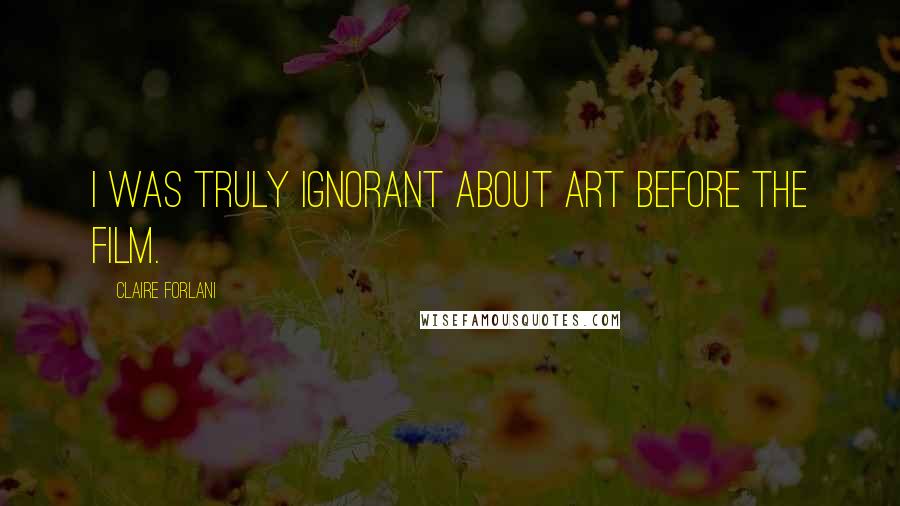 Claire Forlani Quotes: I was truly ignorant about art before the film.