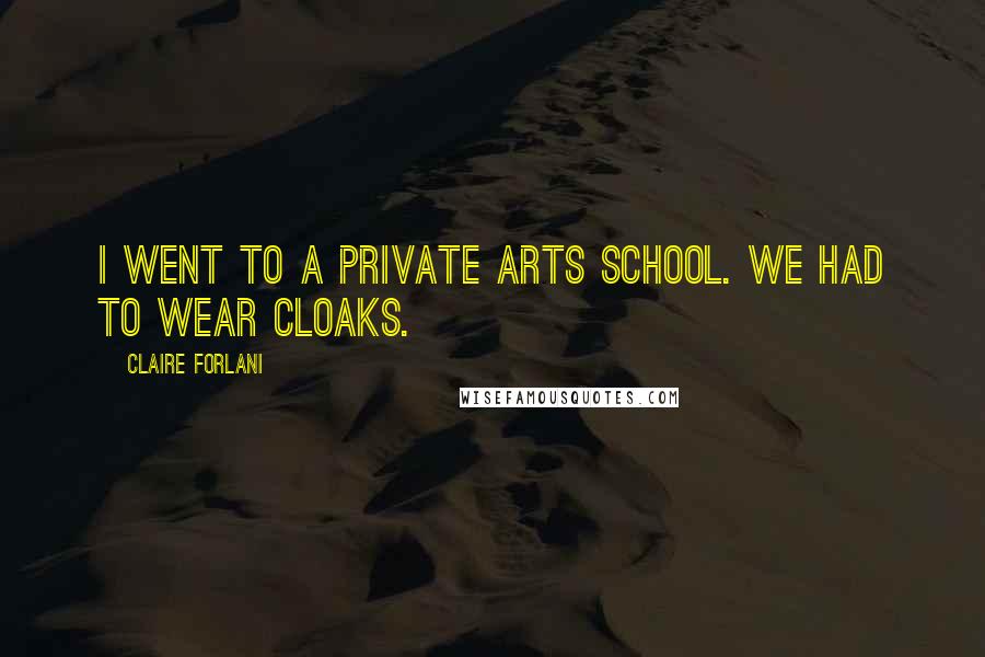 Claire Forlani Quotes: I went to a private arts school. We had to wear cloaks.