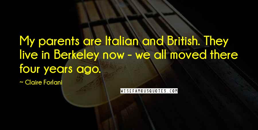 Claire Forlani Quotes: My parents are Italian and British. They live in Berkeley now - we all moved there four years ago.