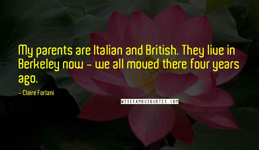 Claire Forlani Quotes: My parents are Italian and British. They live in Berkeley now - we all moved there four years ago.