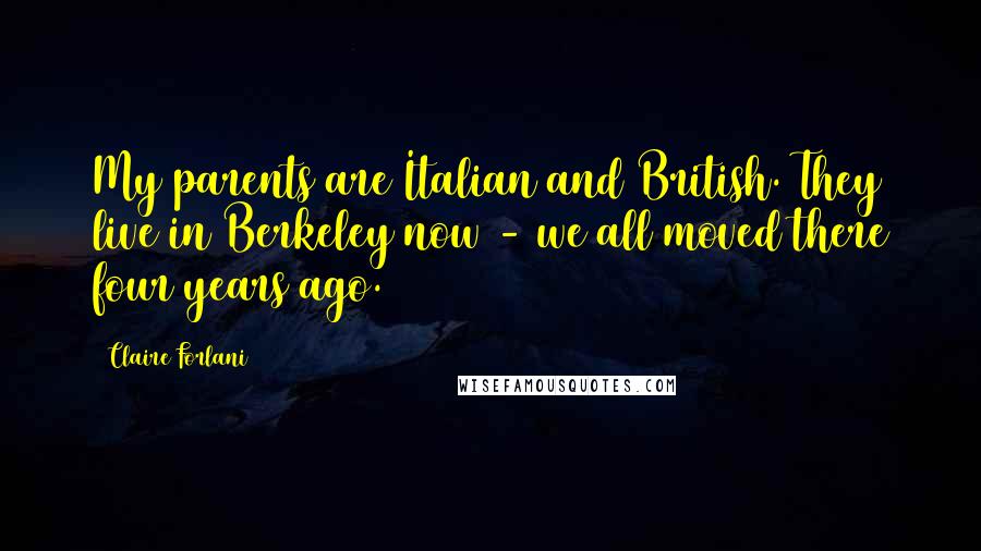 Claire Forlani Quotes: My parents are Italian and British. They live in Berkeley now - we all moved there four years ago.