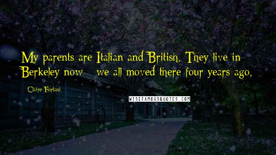 Claire Forlani Quotes: My parents are Italian and British. They live in Berkeley now - we all moved there four years ago.