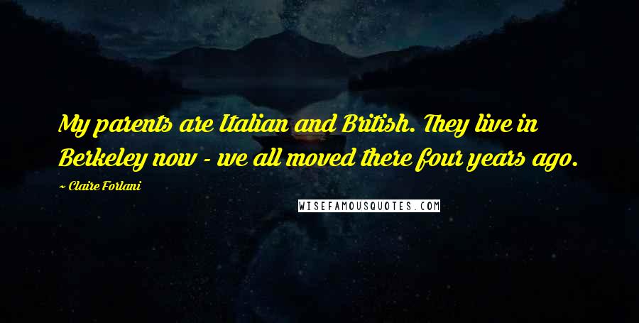 Claire Forlani Quotes: My parents are Italian and British. They live in Berkeley now - we all moved there four years ago.