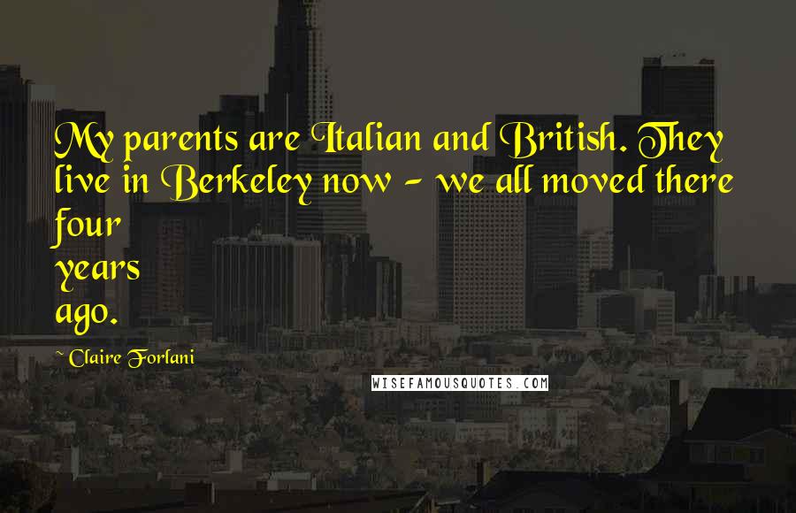 Claire Forlani Quotes: My parents are Italian and British. They live in Berkeley now - we all moved there four years ago.