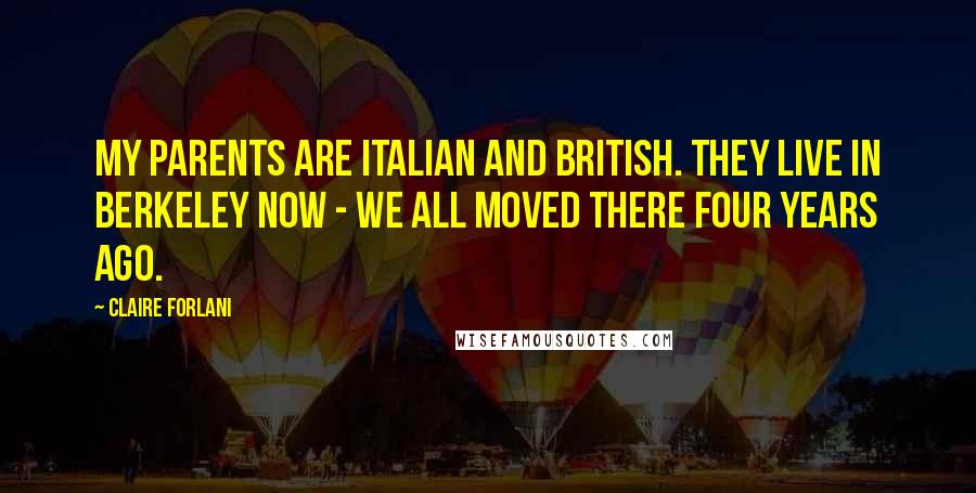 Claire Forlani Quotes: My parents are Italian and British. They live in Berkeley now - we all moved there four years ago.