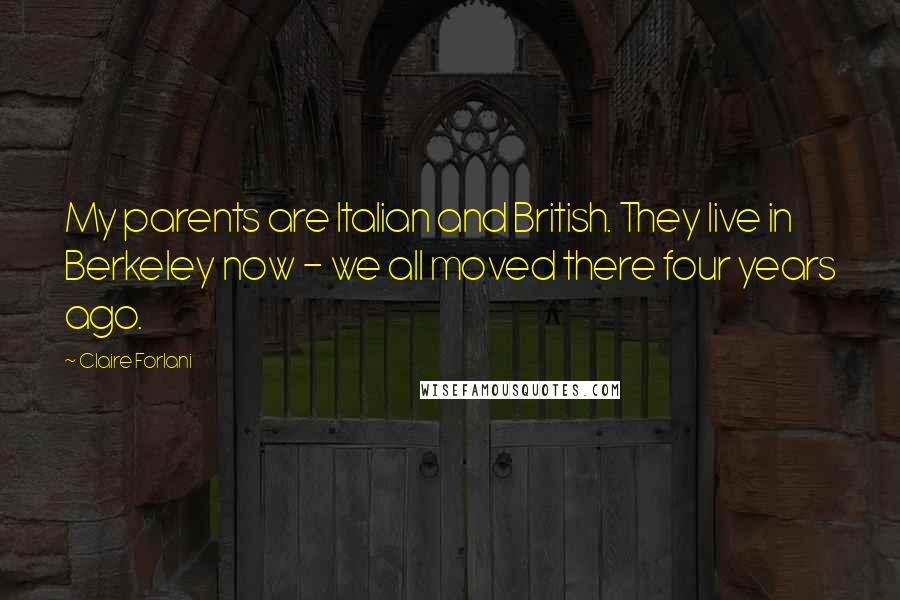 Claire Forlani Quotes: My parents are Italian and British. They live in Berkeley now - we all moved there four years ago.