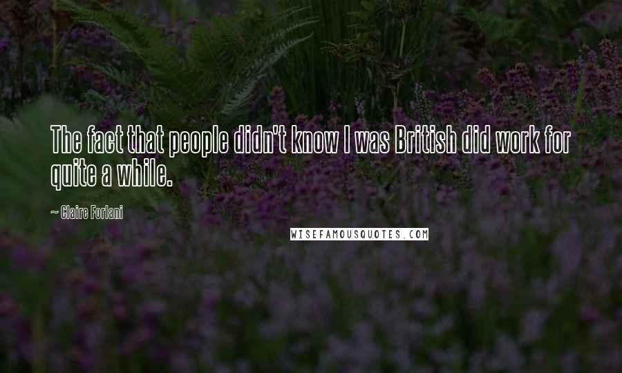 Claire Forlani Quotes: The fact that people didn't know I was British did work for quite a while.