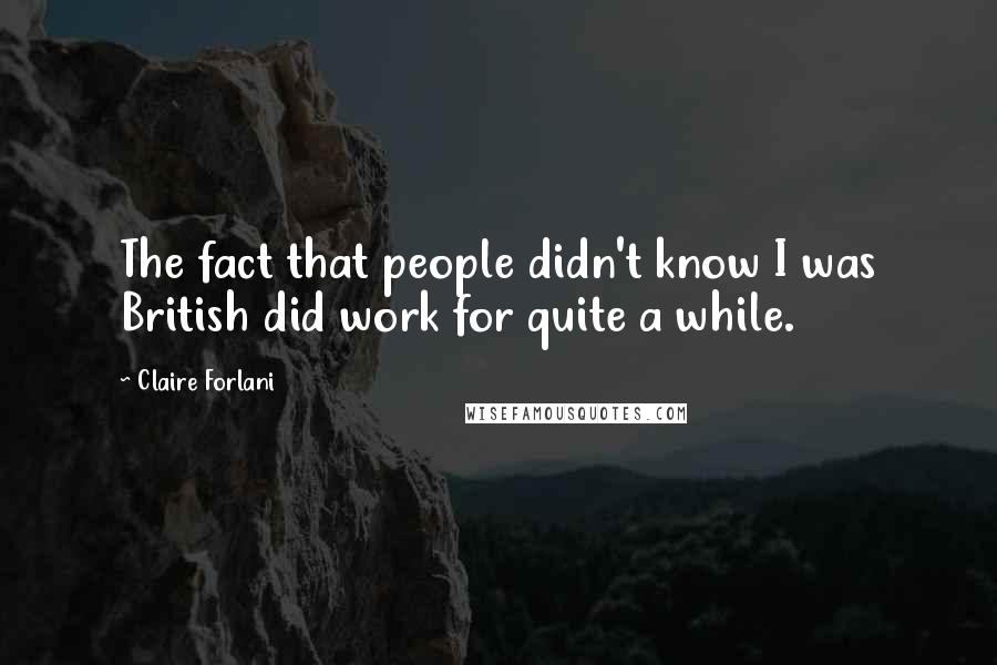 Claire Forlani Quotes: The fact that people didn't know I was British did work for quite a while.