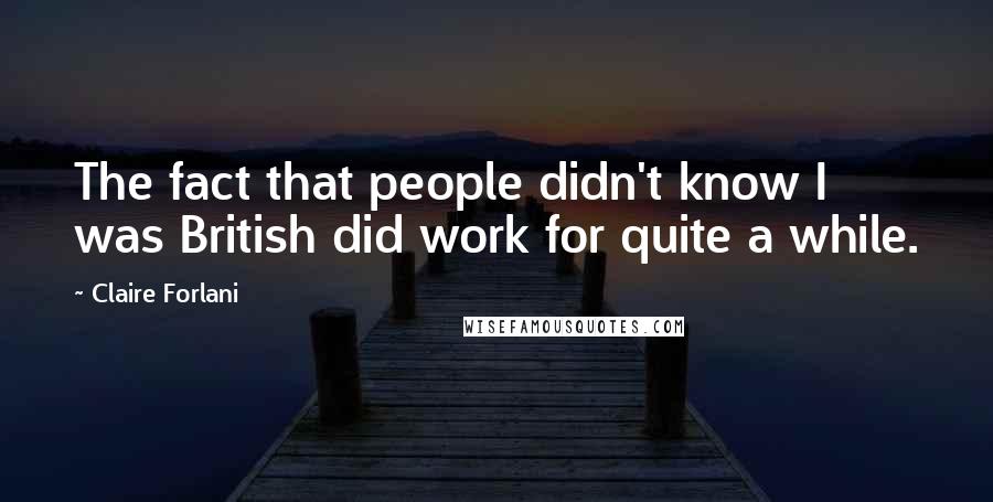 Claire Forlani Quotes: The fact that people didn't know I was British did work for quite a while.