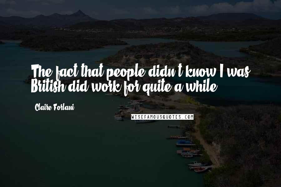 Claire Forlani Quotes: The fact that people didn't know I was British did work for quite a while.