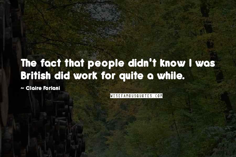 Claire Forlani Quotes: The fact that people didn't know I was British did work for quite a while.