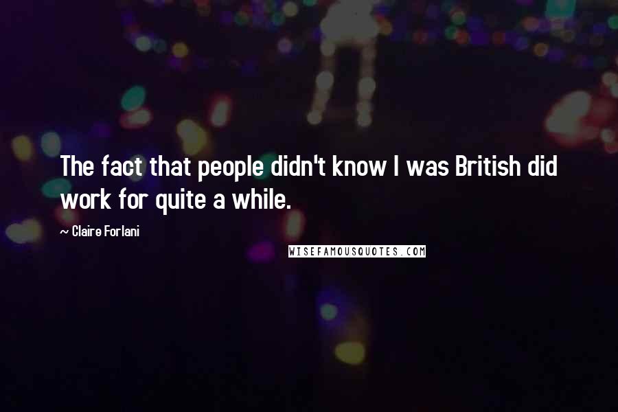 Claire Forlani Quotes: The fact that people didn't know I was British did work for quite a while.