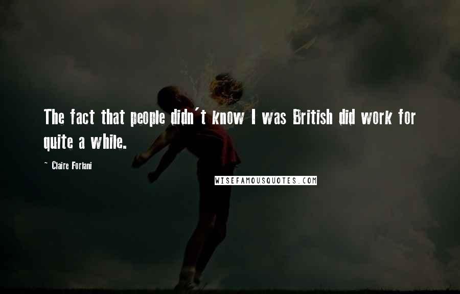 Claire Forlani Quotes: The fact that people didn't know I was British did work for quite a while.