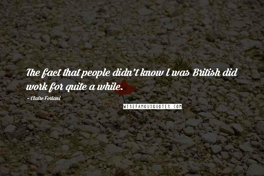 Claire Forlani Quotes: The fact that people didn't know I was British did work for quite a while.