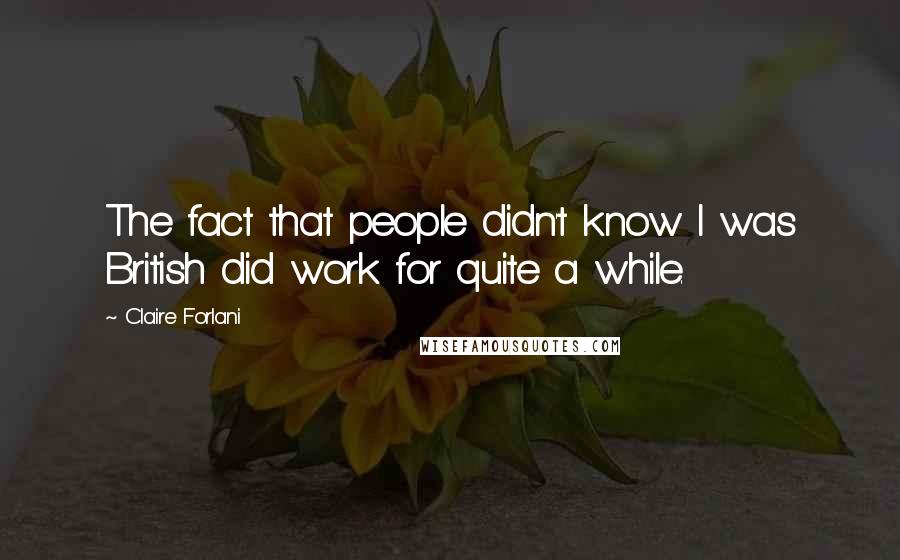Claire Forlani Quotes: The fact that people didn't know I was British did work for quite a while.
