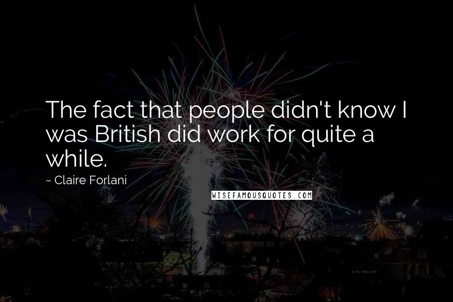 Claire Forlani Quotes: The fact that people didn't know I was British did work for quite a while.