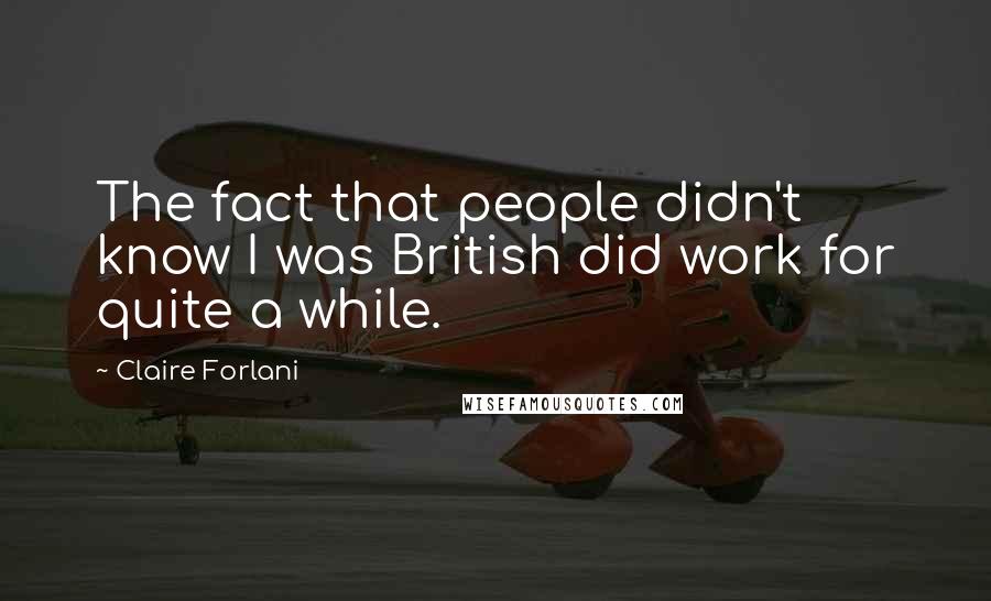 Claire Forlani Quotes: The fact that people didn't know I was British did work for quite a while.