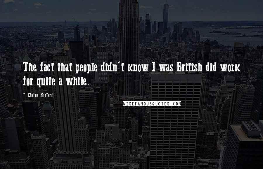 Claire Forlani Quotes: The fact that people didn't know I was British did work for quite a while.