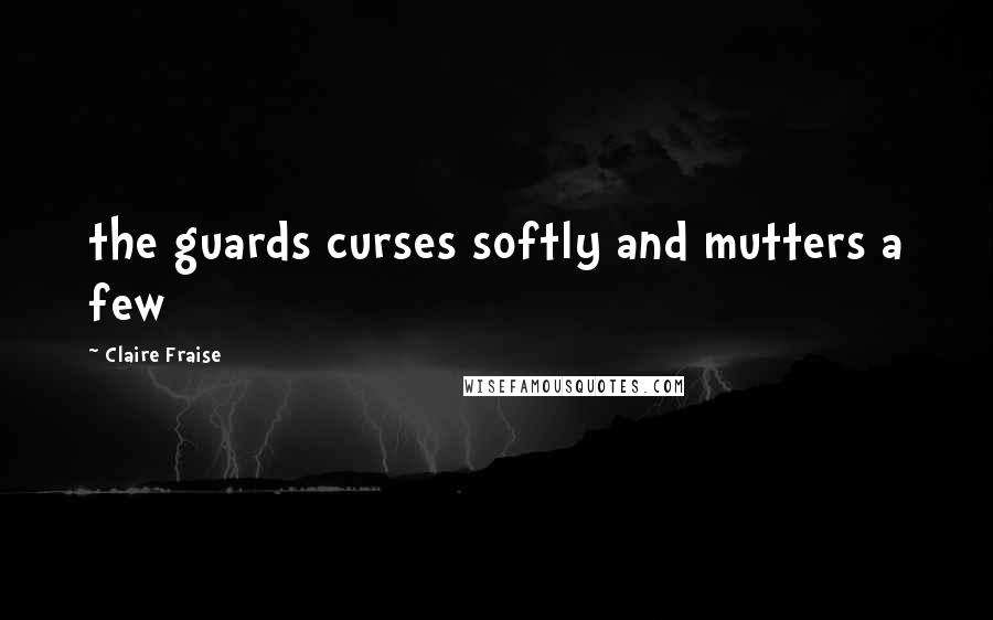 Claire Fraise Quotes: the guards curses softly and mutters a few