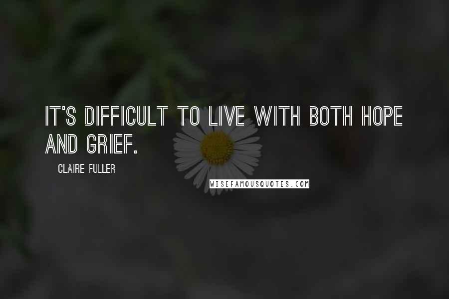 Claire Fuller Quotes: It's difficult to live with both hope and grief.