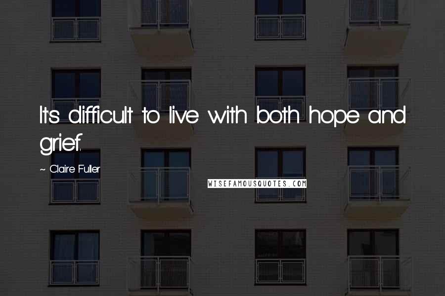 Claire Fuller Quotes: It's difficult to live with both hope and grief.