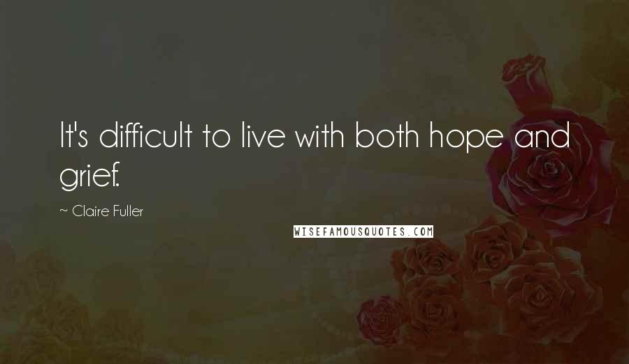 Claire Fuller Quotes: It's difficult to live with both hope and grief.