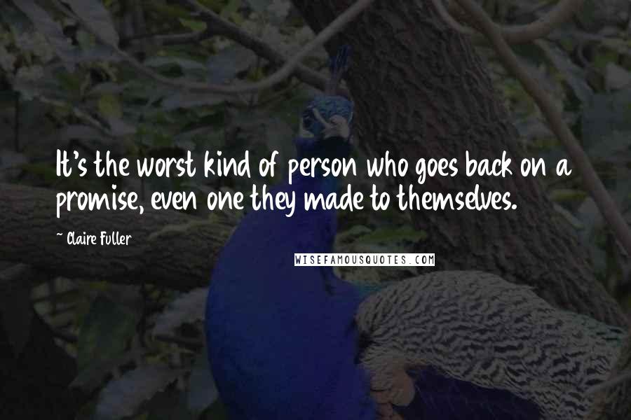 Claire Fuller Quotes: It's the worst kind of person who goes back on a promise, even one they made to themselves.