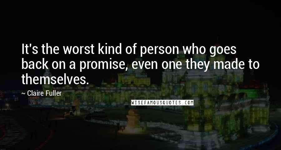 Claire Fuller Quotes: It's the worst kind of person who goes back on a promise, even one they made to themselves.