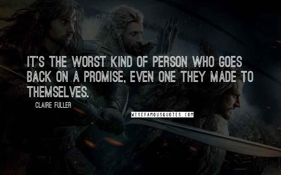 Claire Fuller Quotes: It's the worst kind of person who goes back on a promise, even one they made to themselves.