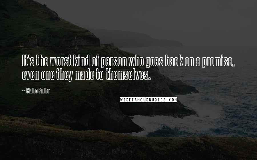 Claire Fuller Quotes: It's the worst kind of person who goes back on a promise, even one they made to themselves.