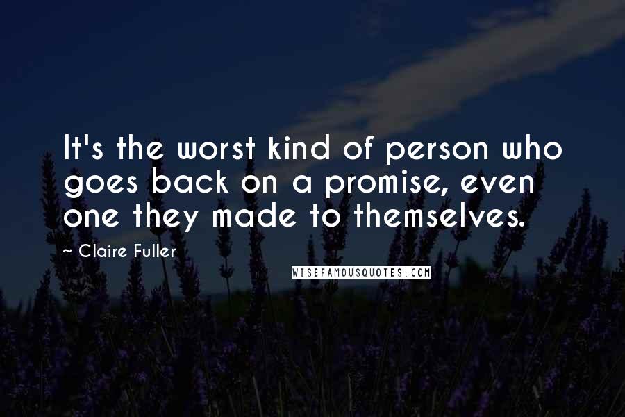 Claire Fuller Quotes: It's the worst kind of person who goes back on a promise, even one they made to themselves.