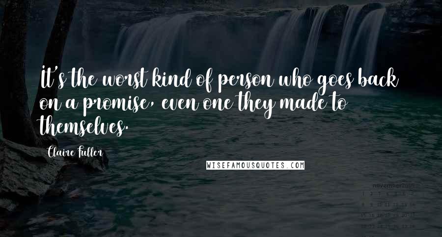Claire Fuller Quotes: It's the worst kind of person who goes back on a promise, even one they made to themselves.