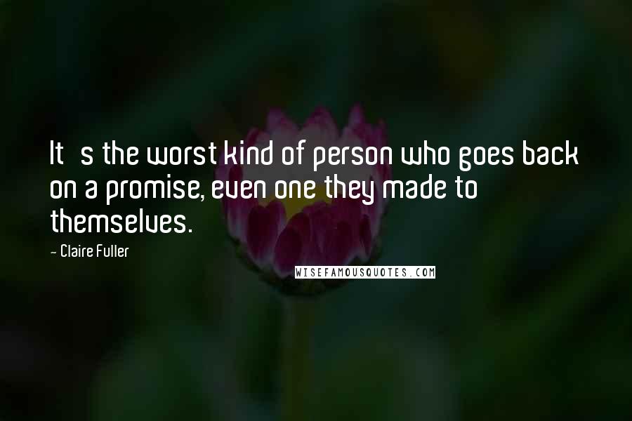 Claire Fuller Quotes: It's the worst kind of person who goes back on a promise, even one they made to themselves.