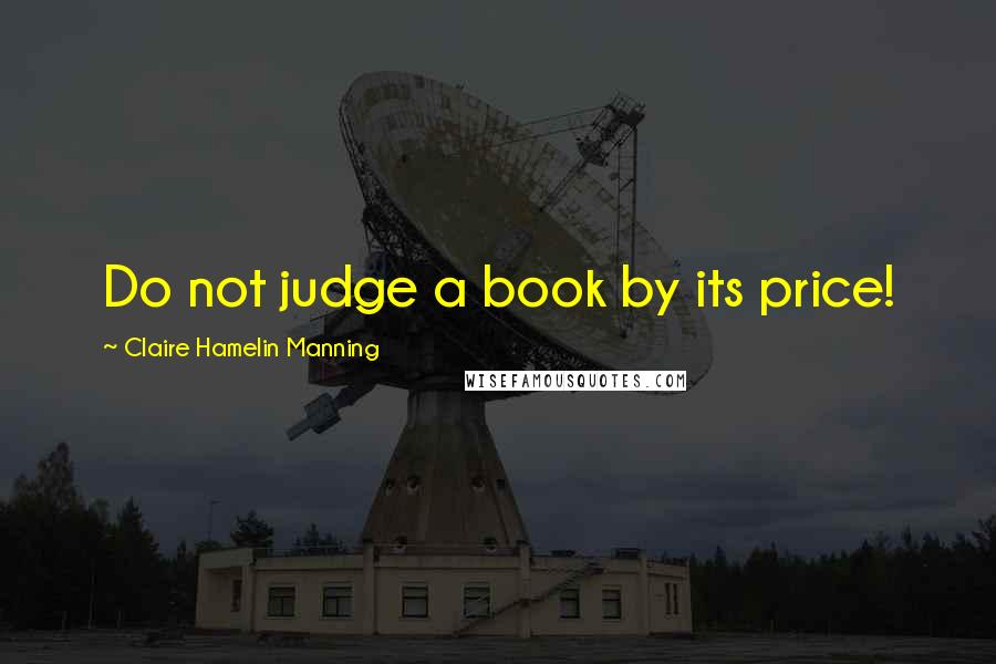 Claire Hamelin Manning Quotes: Do not judge a book by its price!