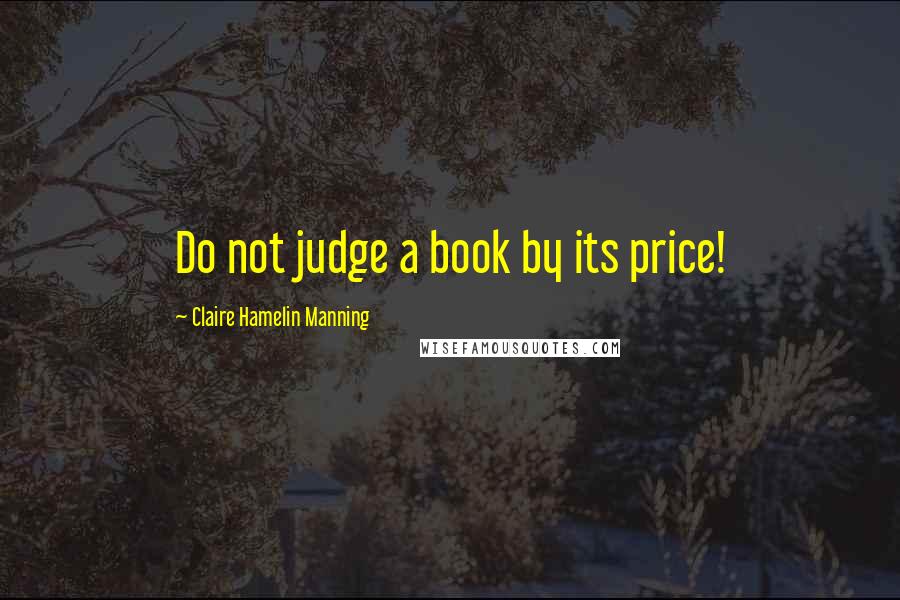 Claire Hamelin Manning Quotes: Do not judge a book by its price!