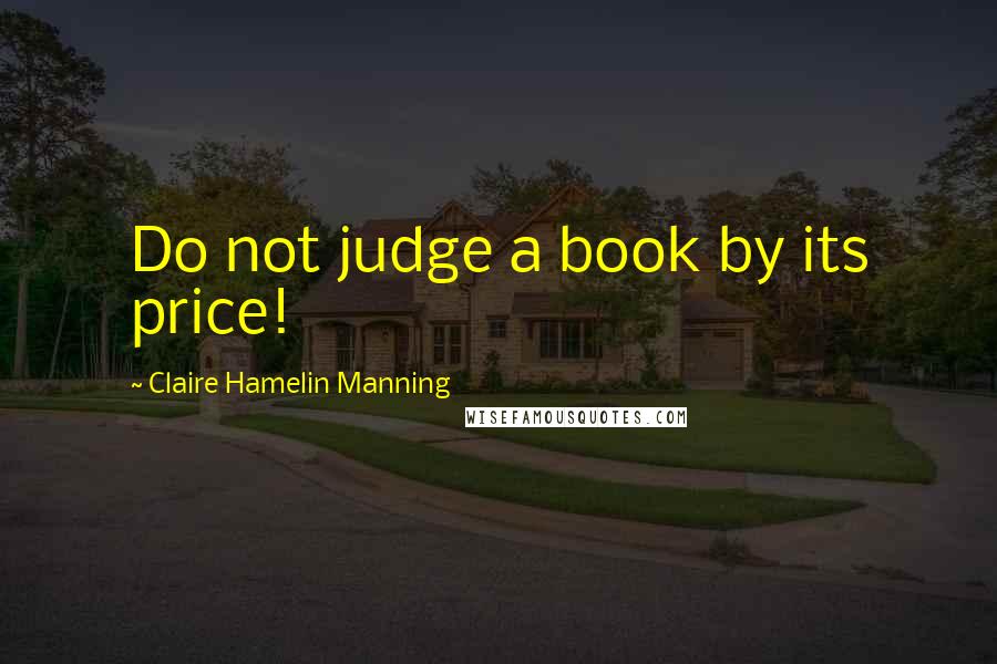 Claire Hamelin Manning Quotes: Do not judge a book by its price!