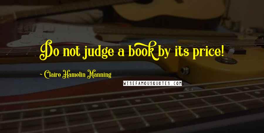 Claire Hamelin Manning Quotes: Do not judge a book by its price!