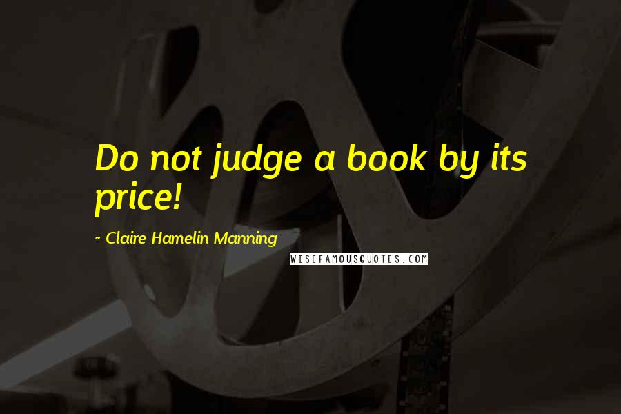 Claire Hamelin Manning Quotes: Do not judge a book by its price!