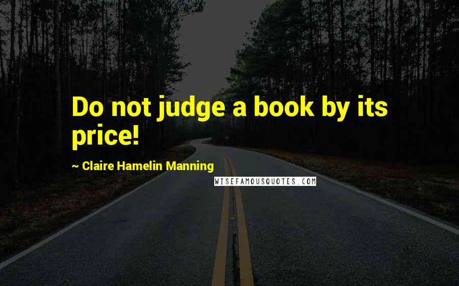 Claire Hamelin Manning Quotes: Do not judge a book by its price!